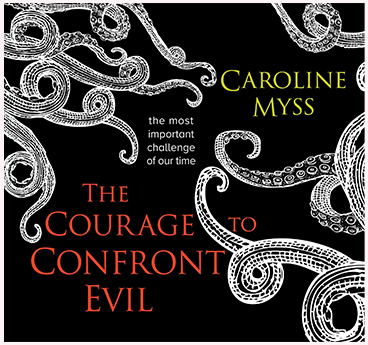 Caroline Myss - THE COURAGE TO CONFRONT EVIL