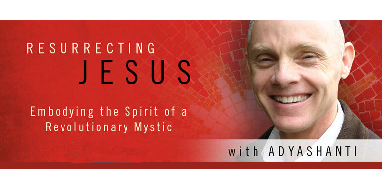 Adyashanti - RESURRECTING JESUS