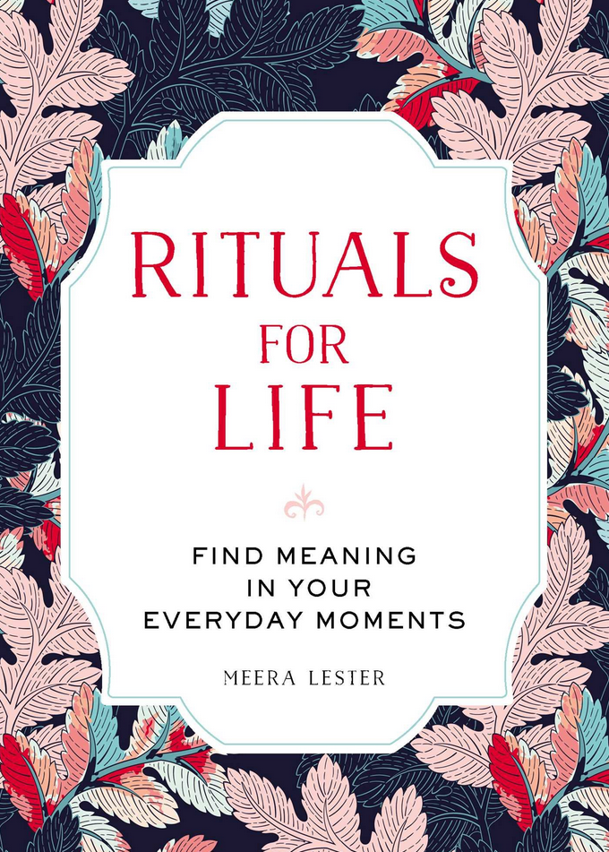 Meera Lester – Rituals for Life: Find Meaning in Your Everyday Moments