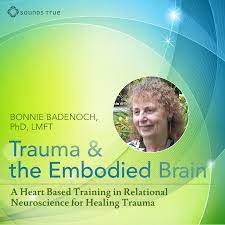 BONNIE BADENOCH - Trauma and the Embodied Brain