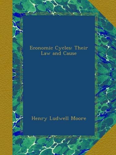 Henry Ludwell Moore - Economic Cycles. Their Law & Cause