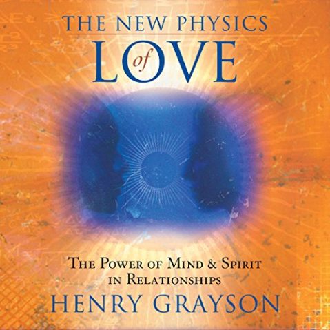 Henry Grayson - The New Physics of Love The Power of Mind and Spirit in Relationships