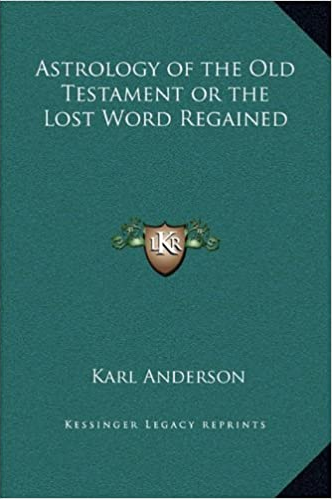 Karl Anderson – The Astrology of the Old Testament or The Lost World Regained