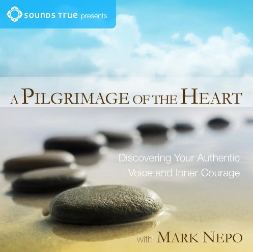 Mark Nepo – A PILGRIMAGE OF THE HEART