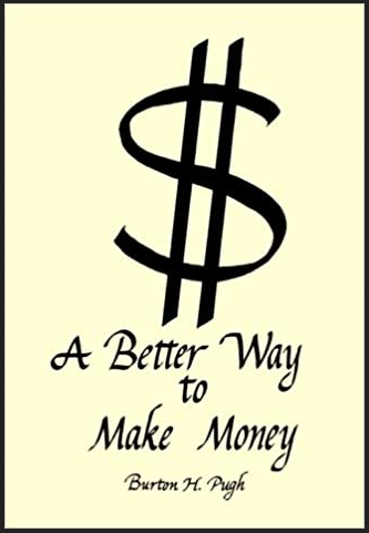 Burton H.Pugh - A Better Way to Make Money