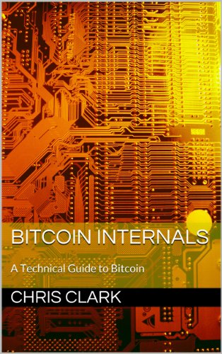 Chris Clark - Bitcoin Internals A Technical Guide to Bitcoin