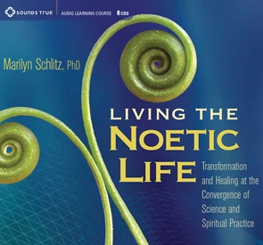 Marilyn Schlitz – LIVING THE NOETIC LIFE