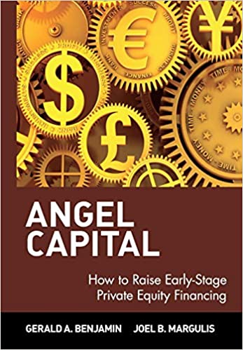 Gerald A. Benjamin, Joel B. Margulis – Angel Capital How to Raise Early-Stage Private Equity Financing