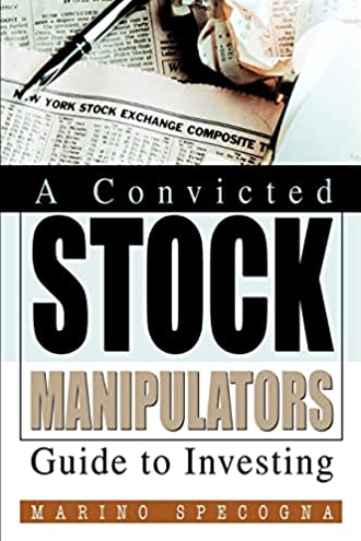 Marino Specogna – A Convicted Stock Manipulators Guide to Investing