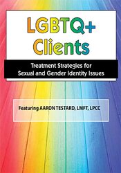 Aaron Testard - LGBTQ Clients in Today's World Treatment Strategies for Gender & Sexual Identity Issues