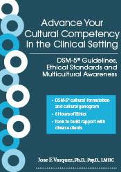 Advance Your Cultural Competency in the Clinical Setting DSM-5® Guidelines, Ethical Standards and Multicultural Awareness - Jose F. Vasquez