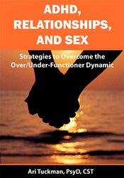 Ari Tuckman - ADHD, Relationships, and Sex Strategies to Overcome the OverUnder-Functioner Dynamic