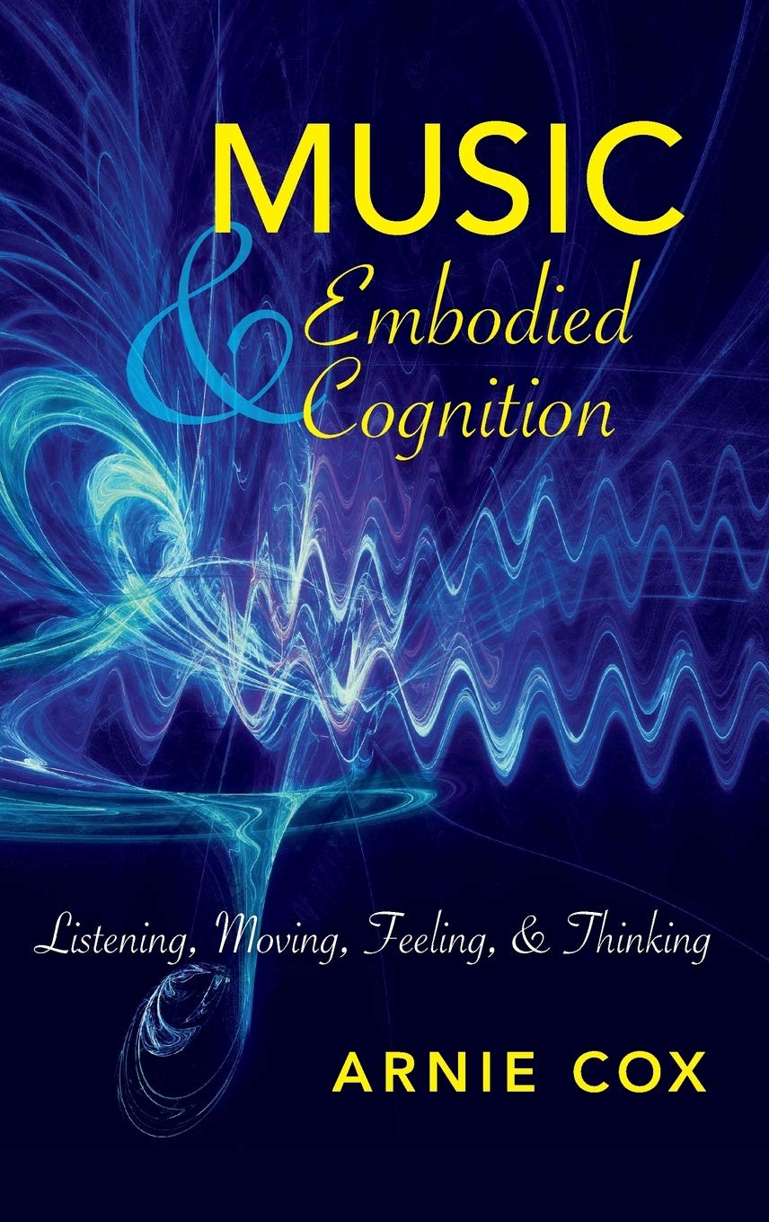 Arnie Cox - Music and Embodied Cognition Listening, Moving, Feeling, and Thinking