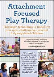 Attachment Focused Play Therapy Theraplay® Techniques to Transform Your Most Challenging, Resistant & Dysregulated Children - Dafna Lender