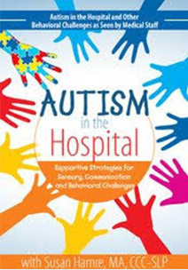 Autism in the Hospital Supportive Strategies for Sensory, Communication and Behavioral Challenges - Susan Hamre