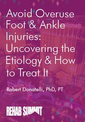 Avoid Overuse Foot & Ankle Injuries Uncovering the Etiology & How to Treat It - Robert Donatelli