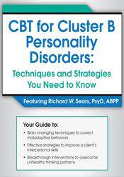 CBT for Cluster B Personality Disorders Techniques and Strategies You Need to Know - Richard Sears