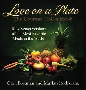 Cara Brotman & Markus Rothkranz - Love On A Plate The Gourmet UnCook Book