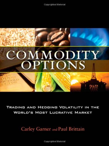 Carley Garner, Paul Brittain - Commodity Options. Trading and Hedging Volatility in the World’s Most Lucrative Market