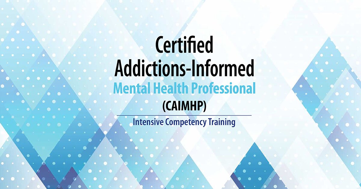 Certified Addictions-Informed Mental Health Professional (CAIMHP) Two-Day Intensive Competency Training