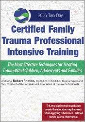 Certified Family Trauma Professional Intensive Training Effective Techniques for Treating Traumatized Children, Adolescents and Families - Robert Rhoton