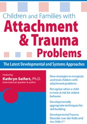 Children and Families with Attachment & Trauma Problems The Latest Developmental and Systems Approaches - Kathryn Seifert