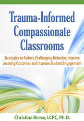 Christina Reese - Trauma-Informed Compassionate Classrooms Strategies to Reduce Challenging Behavior, Improve Learning Outcomes and Increase Student Engagement