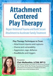 Clair Mellenthin - Attachment Centered Play TherapyRepair Relational Trauma and Build Secure Attachment to Accelerate Family Treatment