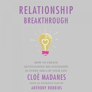 Cloe Madanes, Anthony Robbins - Relationship Breakthrough How to Create Outstanding Relationships in Every Area of Your Life