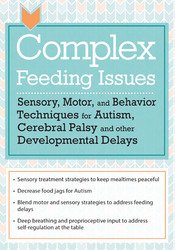 Complex Feeding Issues Sensory, Motor, and Behavior Techniques for Autism, Cerebral Palsy and other Developmental Delays - Jessica Hunt