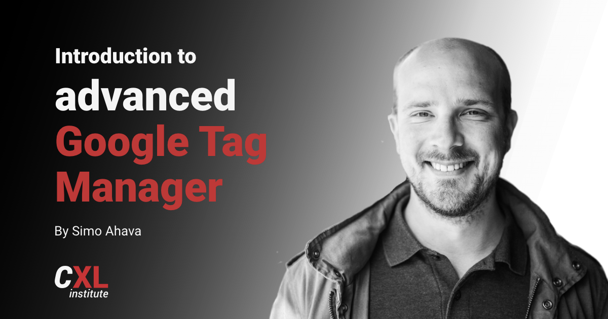 ConversionXL - Simo Ahava - Advanced Google Tag Manager