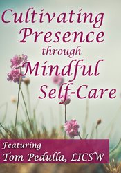 Cultivating Presence through Mindful Self-Care - Tom Pedulla