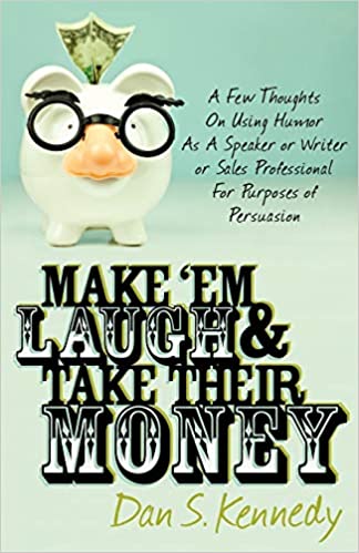 Dan Kennedy - Make ‘Em Laugh & Take Their Money