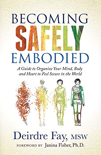 Deirdre Fay - Becoming Safely Embodied: Building a Solid, Steady Secure Self