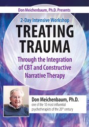 Donald Meichenbaum - Don Meichenbaum, Ph.D. Presents: 2 Day Intensive Workshop: Treating Trauma Through the Integration of CBT and Constructive Narrative Therapy