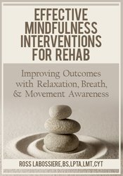 Effective Mindfulness Interventions for Rehab: Improving Outcomes with Relaxation, Breath, & Movement Awareness - Ross LaBossiere