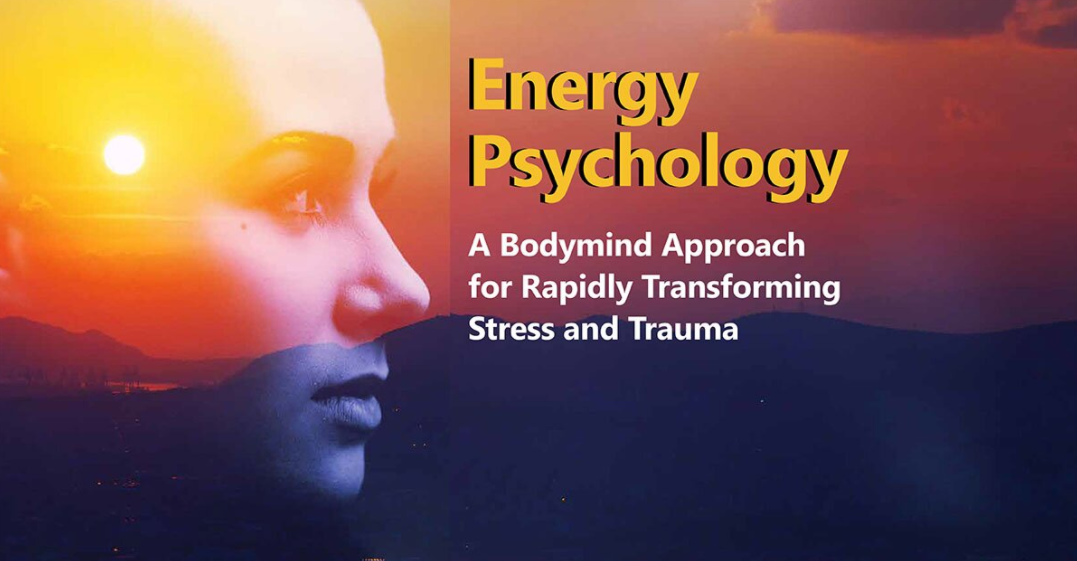 Energy Psychology A Bodymind Approach for Rapidly Transforming Stress and Trauma