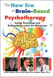 Energy Psychology and Brainspotting under the Microscope: The New Era of Brain-Based Psychotherapy - David Feinstein , David Grand & Stephen Porges