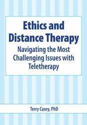 Ethics and Distance Therapy Navigating the Most Challenging Issues with Teletherapy