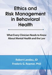 Frederic G. Reamer. Robert Landau - Ethics and Risk Management in Behavioral Health: What Every Clinician Needs to Know About Mental Health and the Law