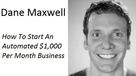 Dane Maxwell - How To Start An Automated $1,000 Per Month Business