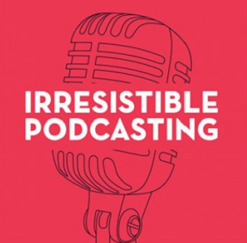 Irresistible Podcasting