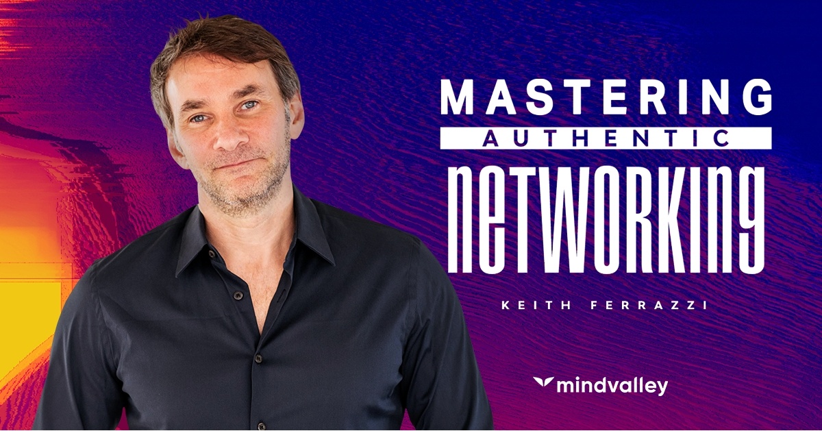 Keith Ferrazzi - Mastering Authentic Networking