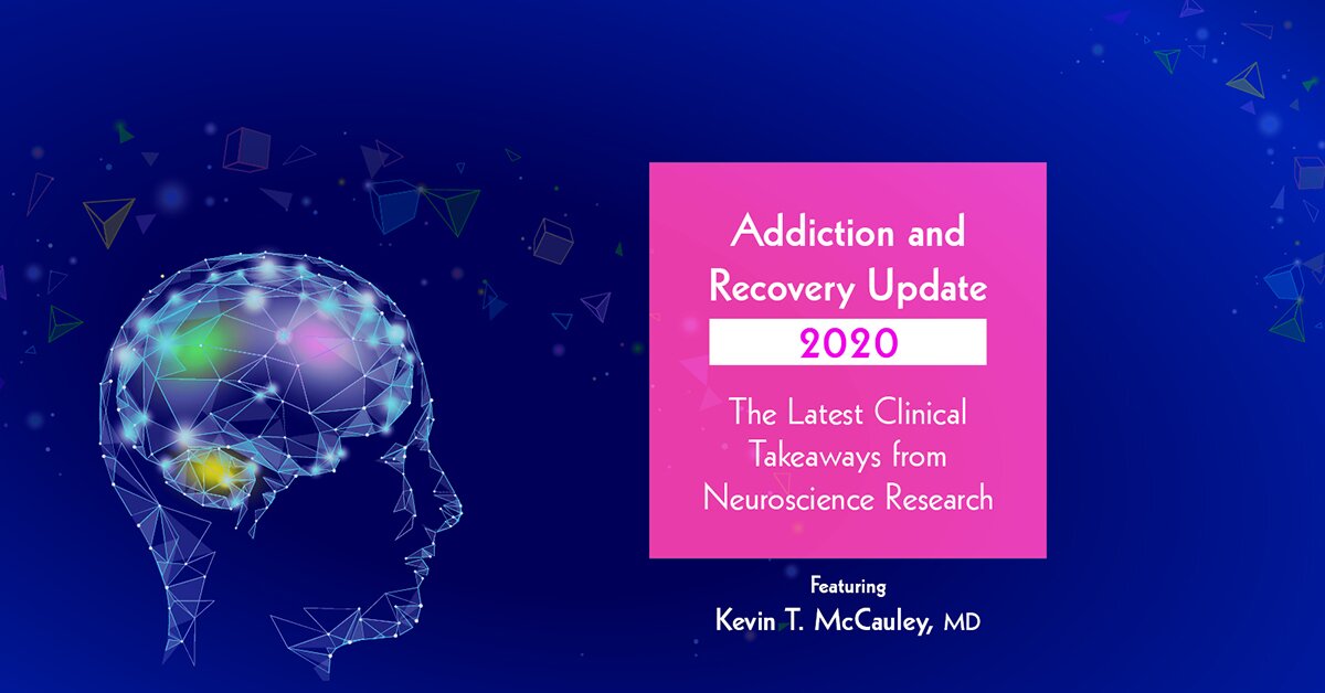 Kevin McCauley - Addiction and Recovery Update 2020: The Latest Clinical Takeaways from Neuroscience Research