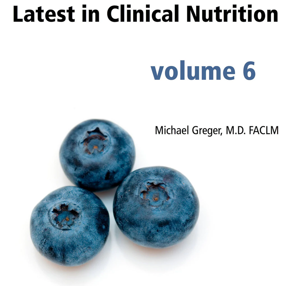 Latest in Clinical Nutrition Volume 6 (2011) - Dr Greger