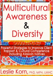 Leslie Korn - Multicultural Awareness & Diversity Powerful Strategies to Improve Client Rapport & Cultural Competence Including Alaskan Natives