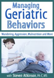 Managing Geriatric Behaviors: Wandering, Aggression, Malnutrition and More - Steven Atkinson