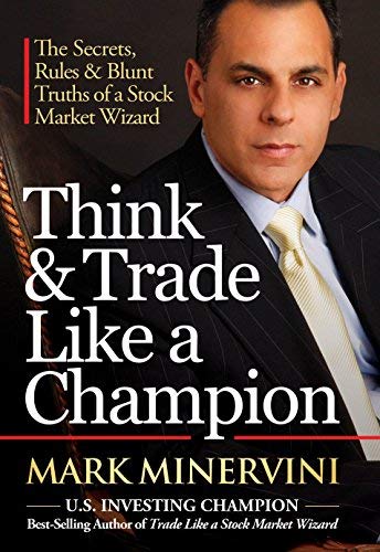 Mark Minervini - Think & Trade Like a Champion. The Secrets, Rules & Blunt Truths of a Stock Market Wizard, 2017