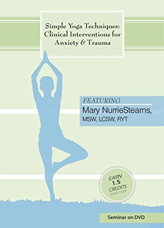 Mary NurrieStearns - Simple Yoga Techniques as Clinical Interventions for Anxiety and Trauma