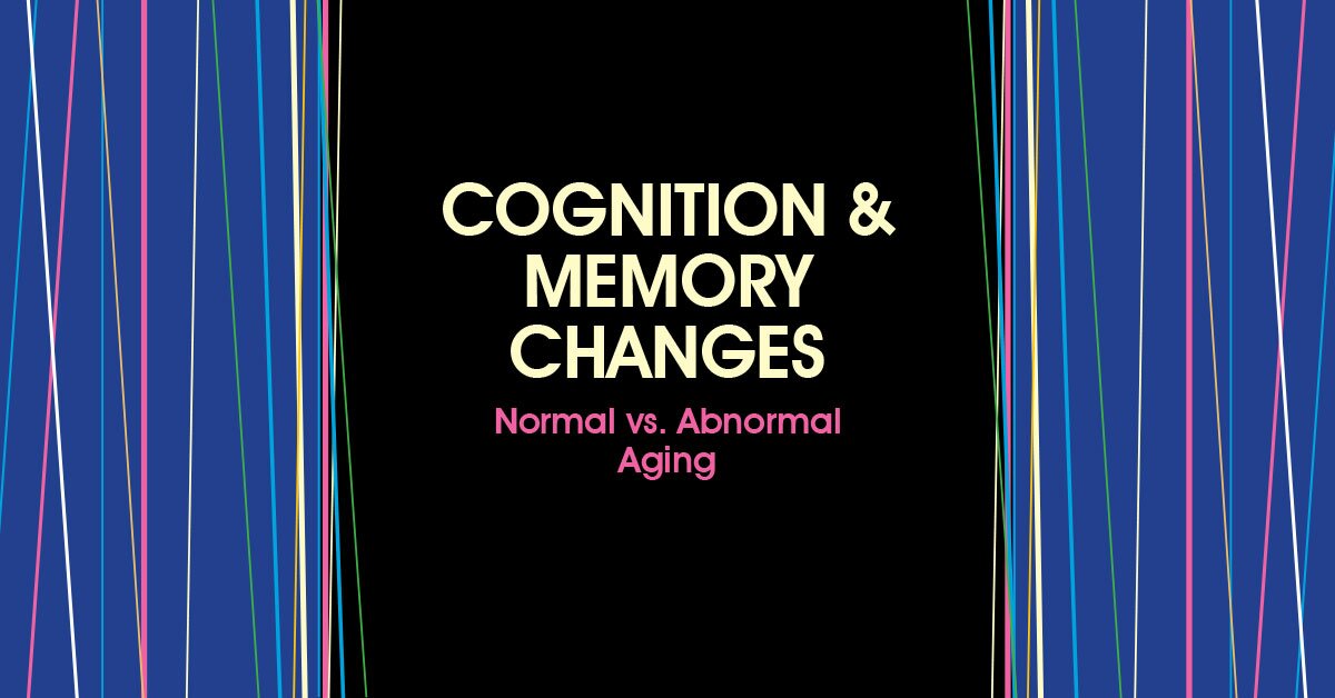 Maxwell Perkins - Cognition & Memory Changes: Normal vs Abnormal Aging